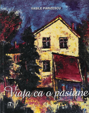 Coperta  Albumului "Viata ca o pasiune" de Vasile Parizescu Ed.Monitorul Oficial 2008